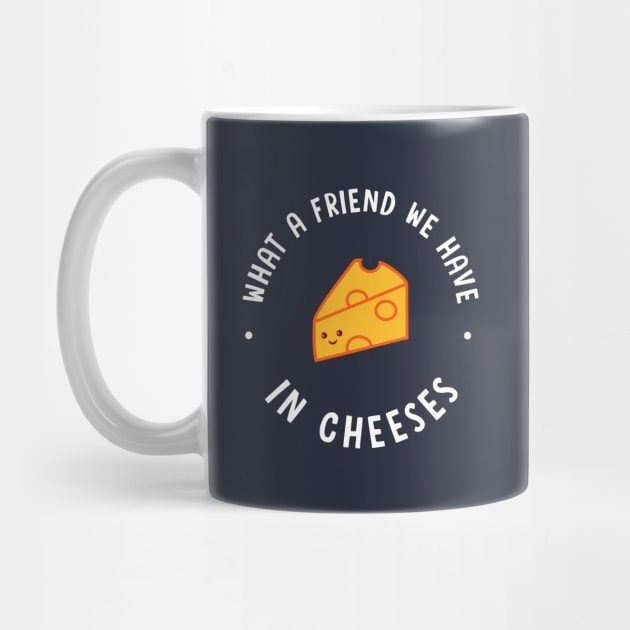 What A Friend We Have In Cheeses by dumbshirts